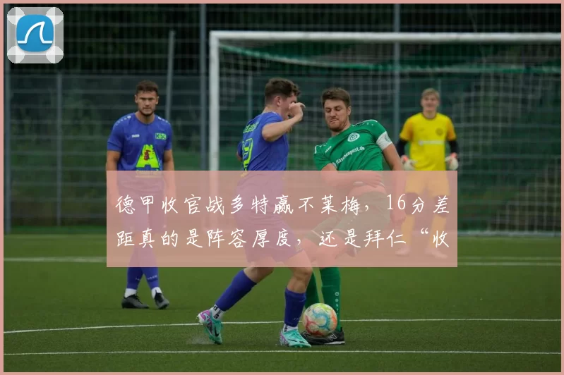德甲收官战多特赢不莱梅，16分差距真的是阵容厚度，还是拜仁“收着打”